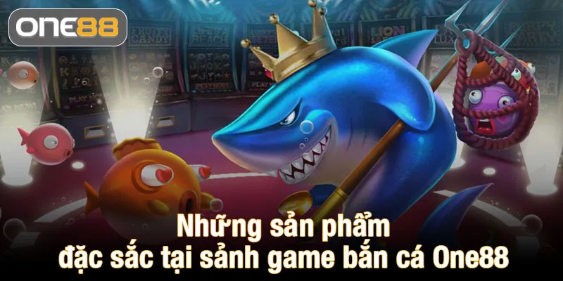 Những sản phẩm đặc sắc tại sảnh game bắn cá One88