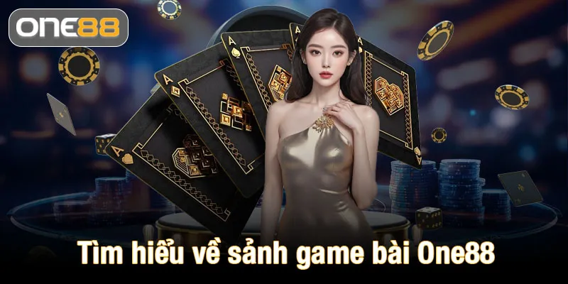 Tìm hiểu khái quát về sảnh game bài One88