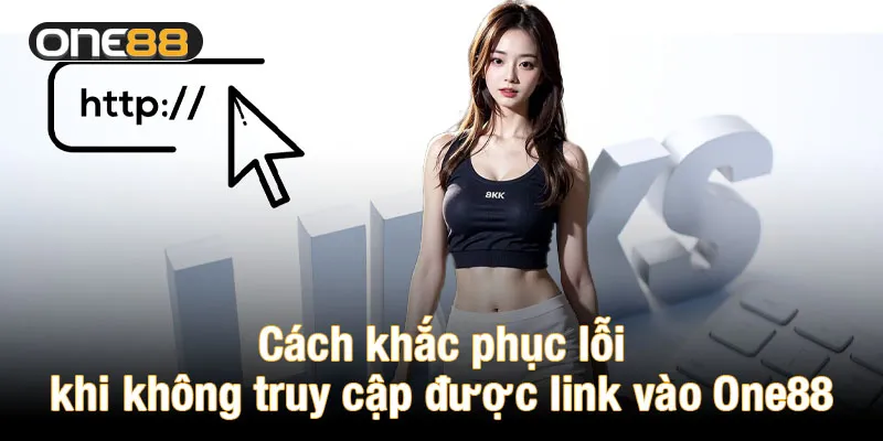 Cách khắc phục lỗi khi không truy cập được link vào One88