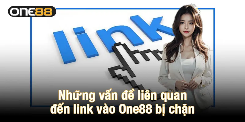 Những vấn đề liên quan đến link vào One88 bị chặn