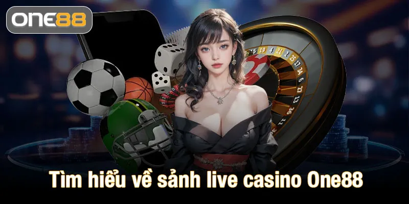 Tìm hiểu về sảnh live casino One88