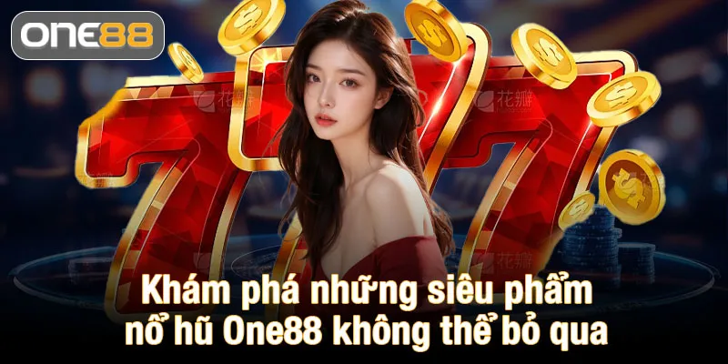 Khám phá những siêu phẩm nổ hũ One88 không thể bỏ qua