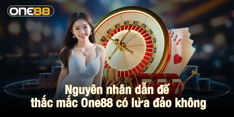 Nguyên nhân dẫn đến thắc mắc One88 có lừa đảo không