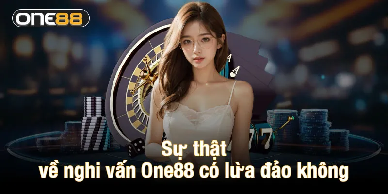 Sự thật về nghi vấn One88 có lừa đảo không