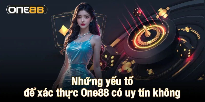 Những yếu tố để xác thực One88 có uy tín không