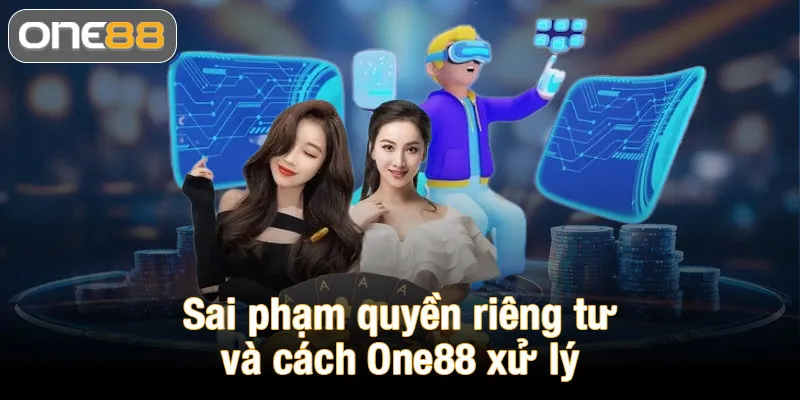 Sai phạm quyền riêng tư và cách One88 xử lý