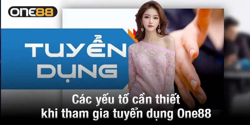 Các yếu tố cần thiết khi tham gia tuyển dụng One88