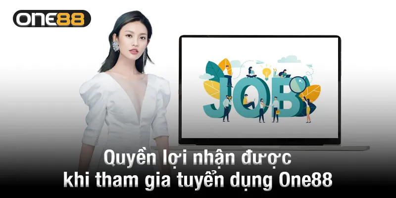 Quyền lợi nhận được khi tham gia tuyển dụng One88